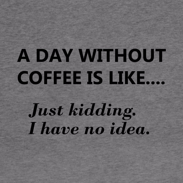 A day without coffee is like... by JodyzDesigns